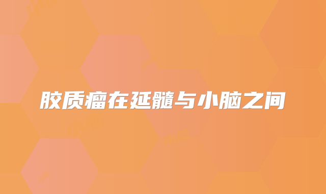 胶质瘤在延髓与小脑之间