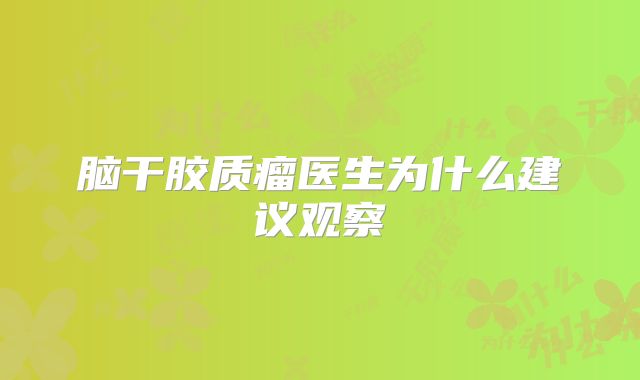 脑干胶质瘤医生为什么建议观察