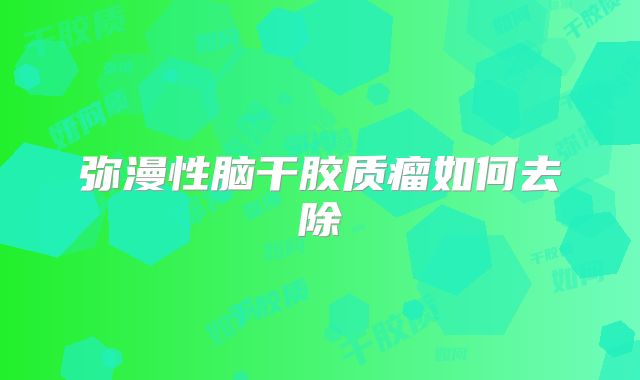 弥漫性脑干胶质瘤如何去除