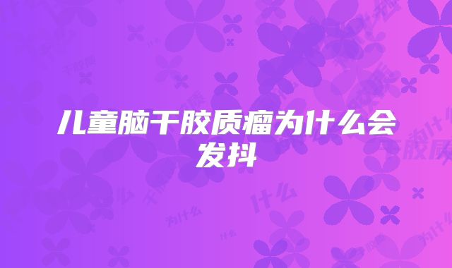 儿童脑干胶质瘤为什么会发抖