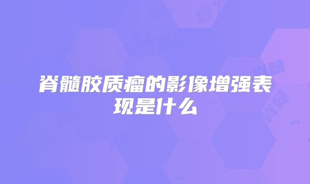 脊髓胶质瘤的影像增强表现是什么
