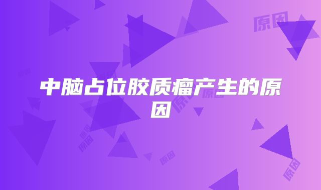 中脑占位胶质瘤产生的原因