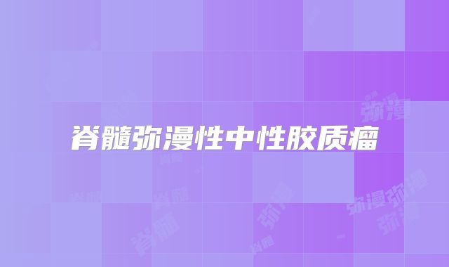 脊髓弥漫性中性胶质瘤