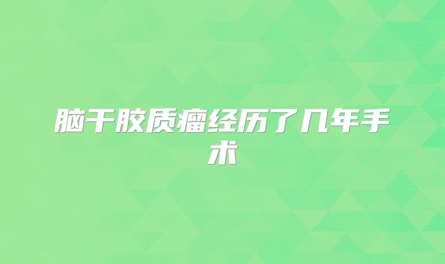 脑干胶质瘤经历了几年手术