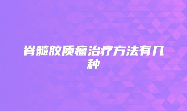 脊髓胶质瘤治疗方法有几种