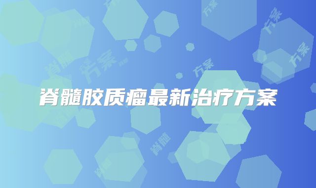 脊髓胶质瘤最新治疗方案