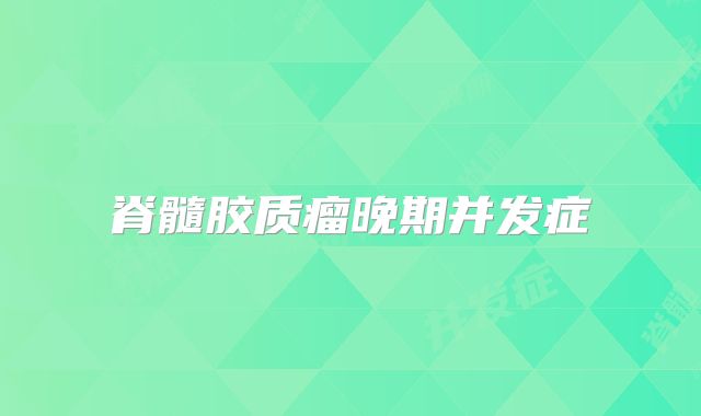 脊髓胶质瘤晚期并发症