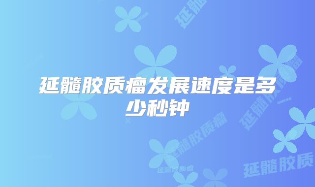 延髓胶质瘤发展速度是多少秒钟