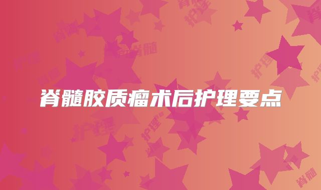 脊髓胶质瘤术后护理要点