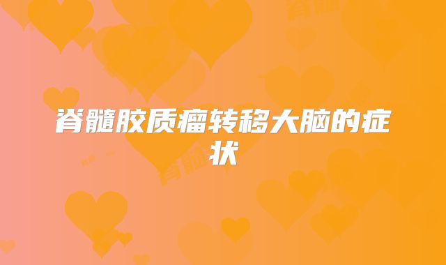 脊髓胶质瘤转移大脑的症状