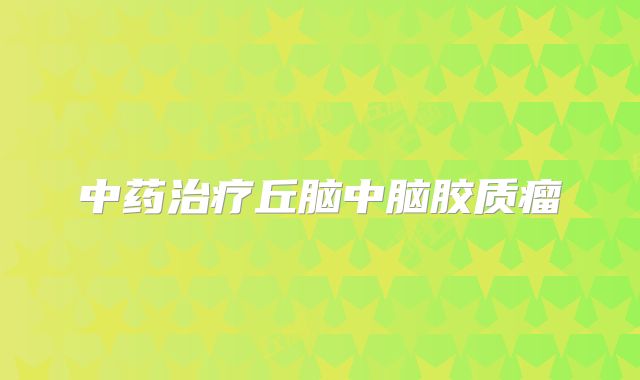 中药治疗丘脑中脑胶质瘤