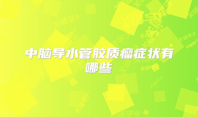 中脑导水管胶质瘤症状有哪些