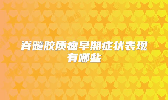 脊髓胶质瘤早期症状表现有哪些