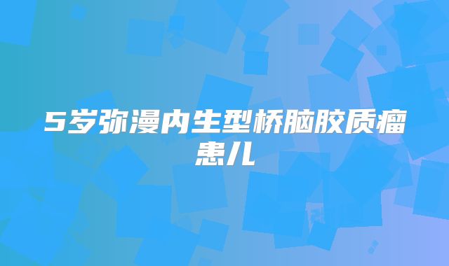 5岁弥漫内生型桥脑胶质瘤患儿