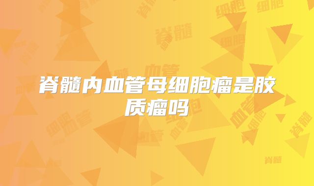 脊髓内血管母细胞瘤是胶质瘤吗