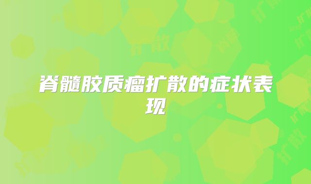 脊髓胶质瘤扩散的症状表现