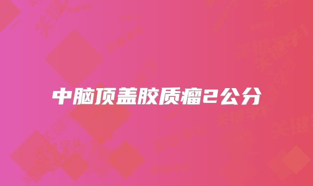 中脑顶盖胶质瘤2公分