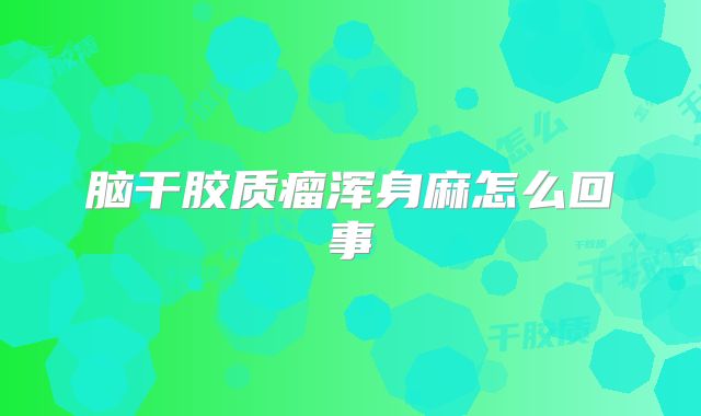 脑干胶质瘤浑身麻怎么回事
