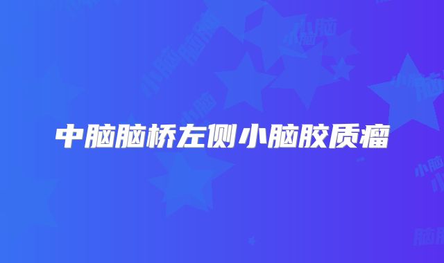 中脑脑桥左侧小脑胶质瘤