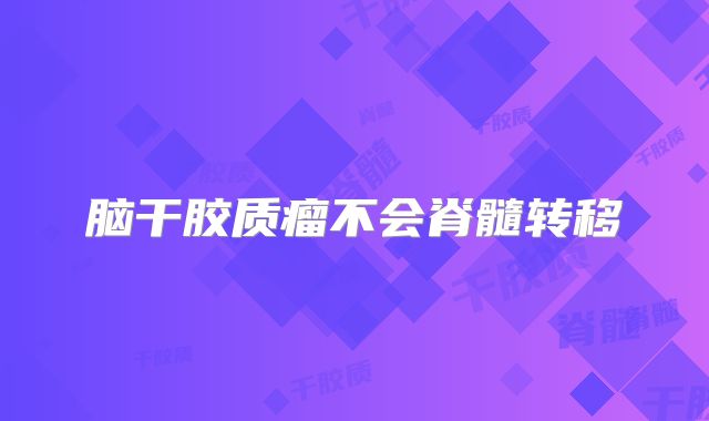 脑干胶质瘤不会脊髓转移