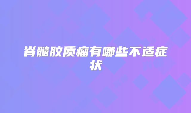 脊髓胶质瘤有哪些不适症状