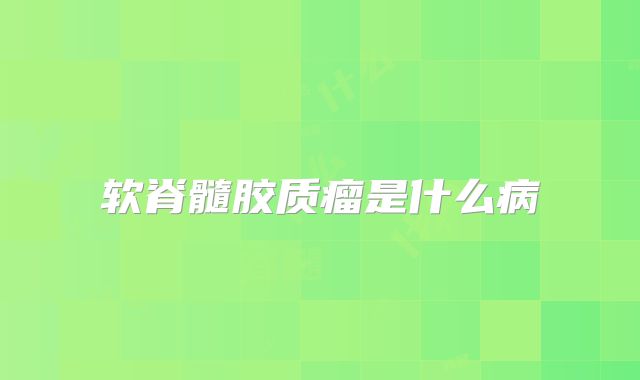 软脊髓胶质瘤是什么病