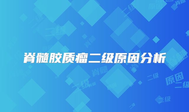 脊髓胶质瘤二级原因分析