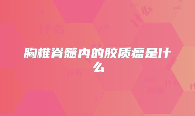胸椎脊髓内的胶质瘤是什么