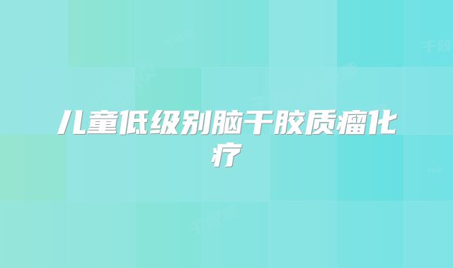 儿童低级别脑干胶质瘤化疗