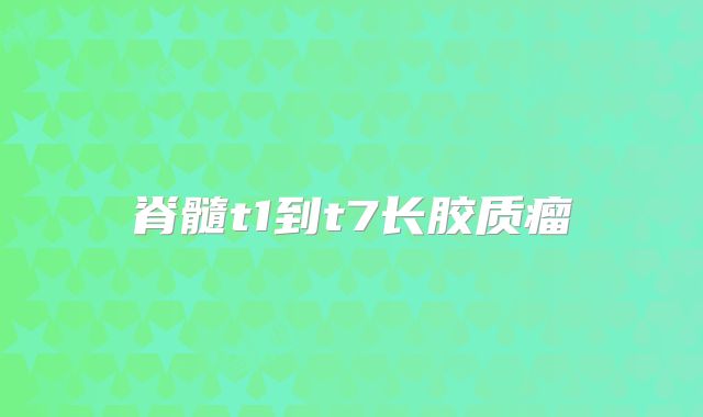 脊髓t1到t7长胶质瘤