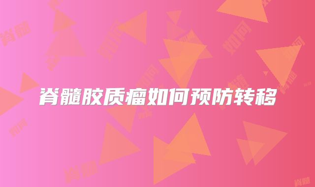 脊髓胶质瘤如何预防转移