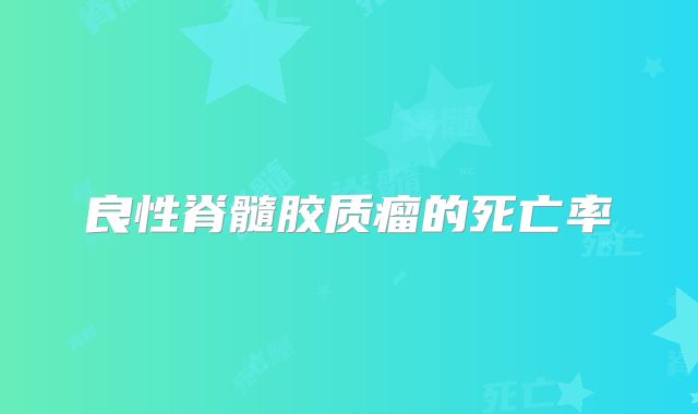 良性脊髓胶质瘤的死亡率