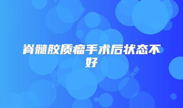 脊髓胶质瘤手术后状态不好