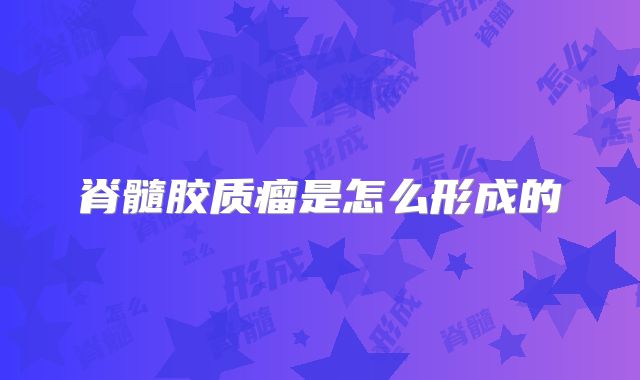 脊髓胶质瘤是怎么形成的