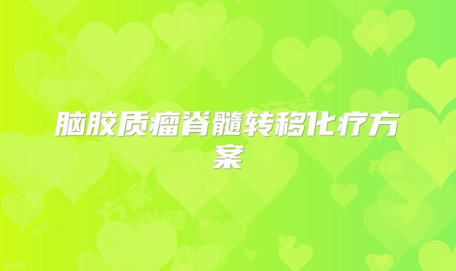 脑胶质瘤脊髓转移化疗方案