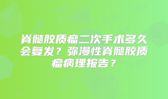 脊髓胶质瘤二次手术多久会复发？弥漫性脊髓胶质瘤病理报告？