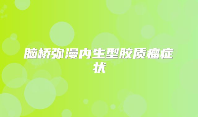 脑桥弥漫内生型胶质瘤症状