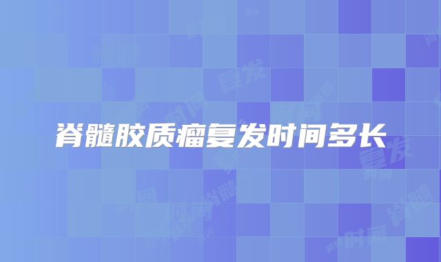 脊髓胶质瘤复发时间多长