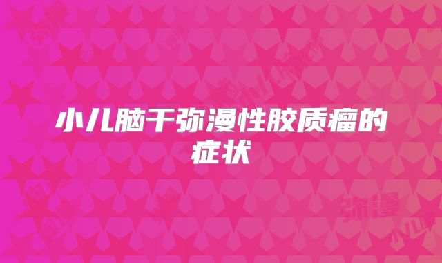 小儿脑干弥漫性胶质瘤的症状