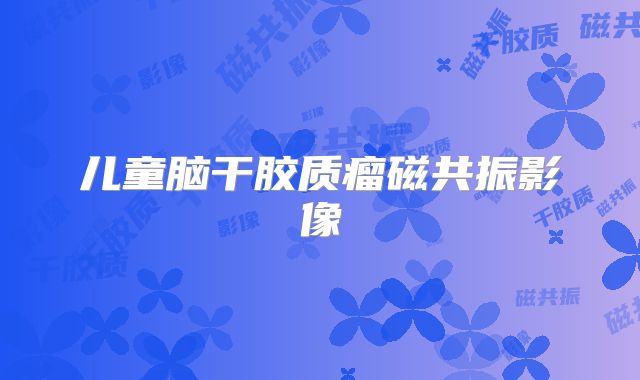 儿童脑干胶质瘤磁共振影像
