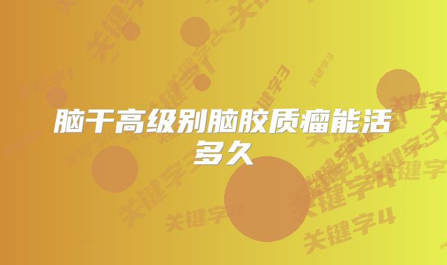 脑干高级别脑胶质瘤能活多久