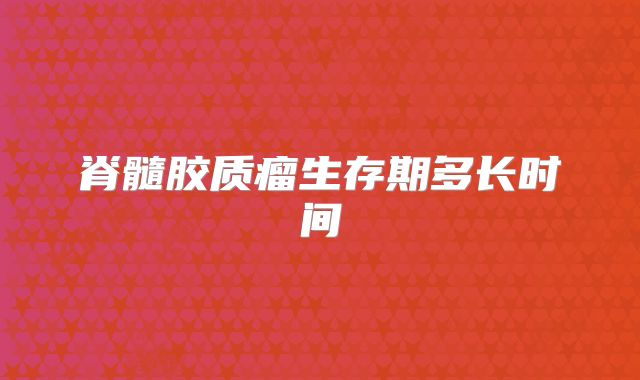 脊髓胶质瘤生存期多长时间