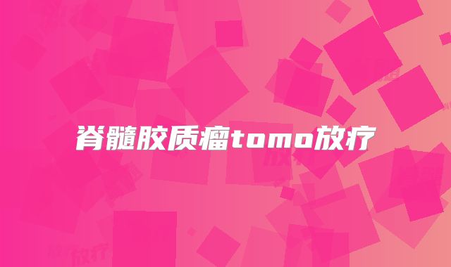 脊髓胶质瘤tomo放疗