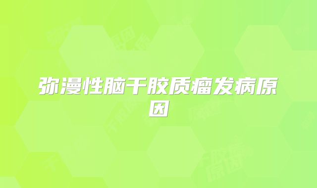 弥漫性脑干胶质瘤发病原因