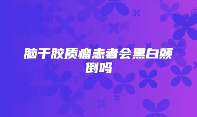 脑干胶质瘤患者会黑白颠倒吗