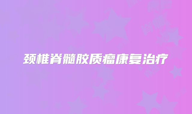 颈椎脊髓胶质瘤康复治疗