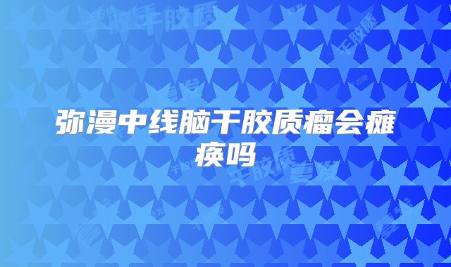 弥漫中线脑干胶质瘤会瘫痪吗