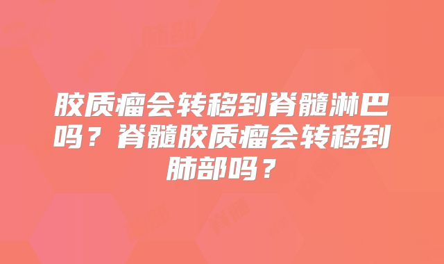 胶质瘤会转移到脊髓淋巴吗？脊髓胶质瘤会转移到肺部吗？