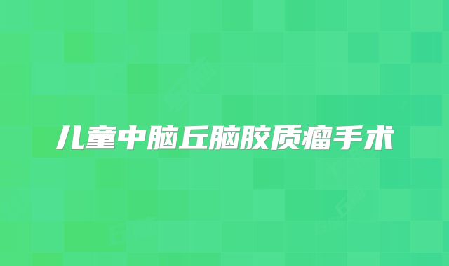 儿童中脑丘脑胶质瘤手术