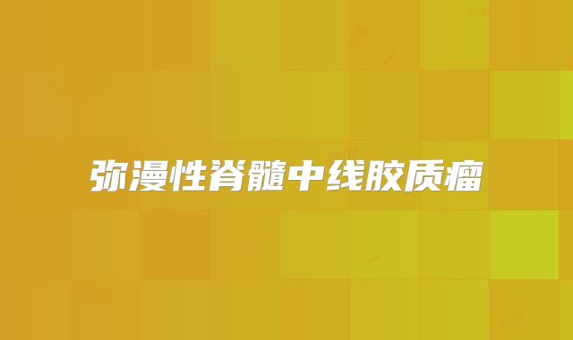 弥漫性脊髓中线胶质瘤